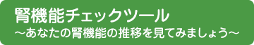 腎機能チェックツール　～あなたの腎機能の推移を見てみましょう～